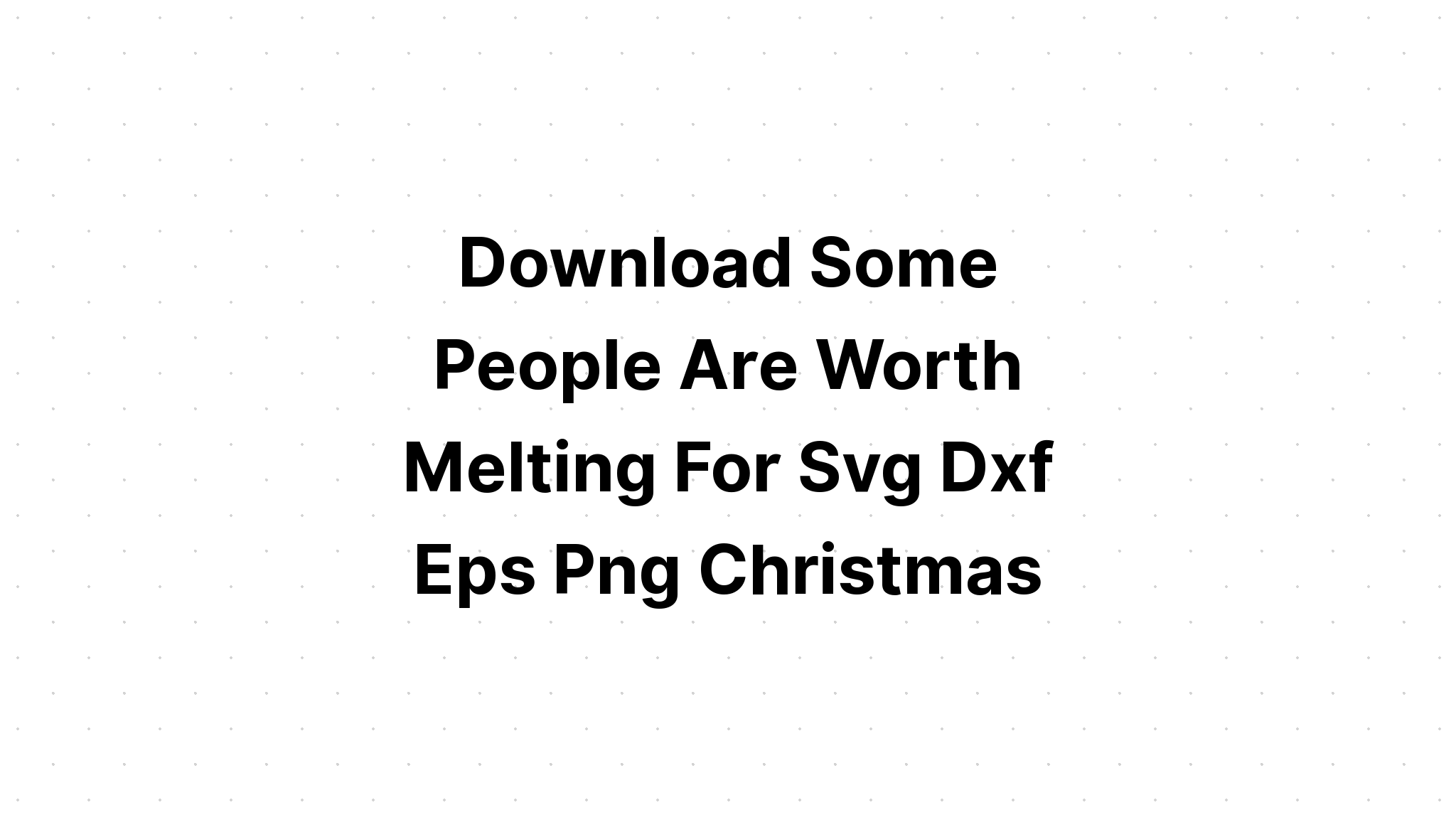 Download Free Svg Some People Are Worth Melting - Download Free SVG Cut File